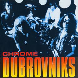 The Dubrovniks : Chrome